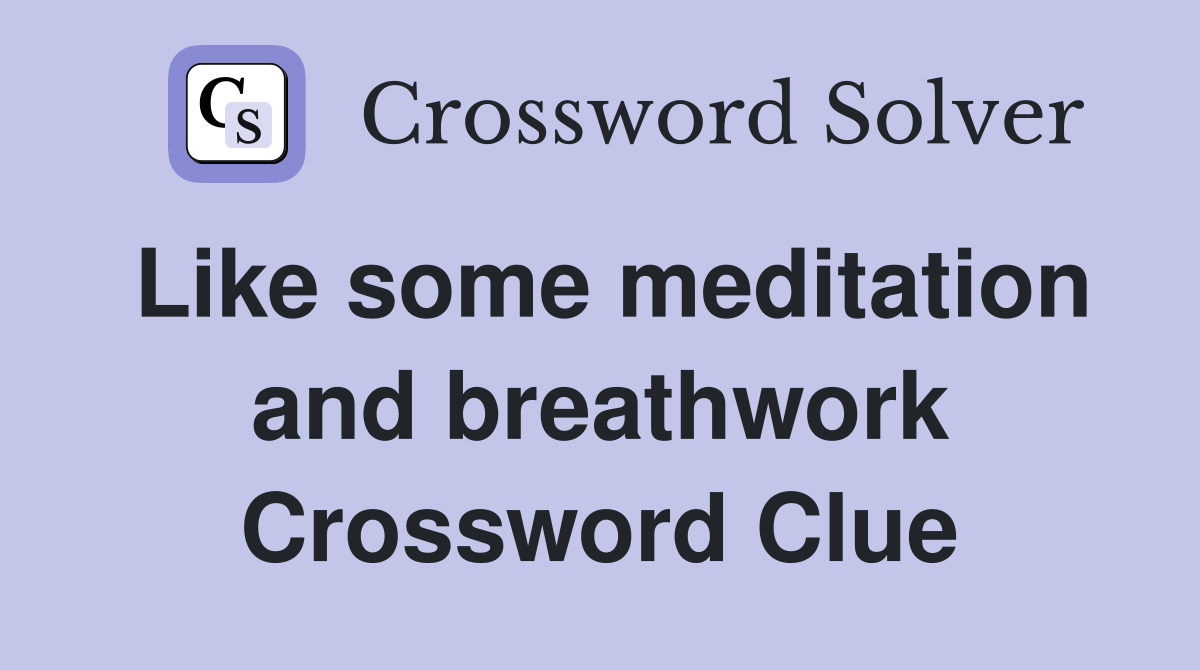 Like some meditation and breathwork Crossword Clue Answers